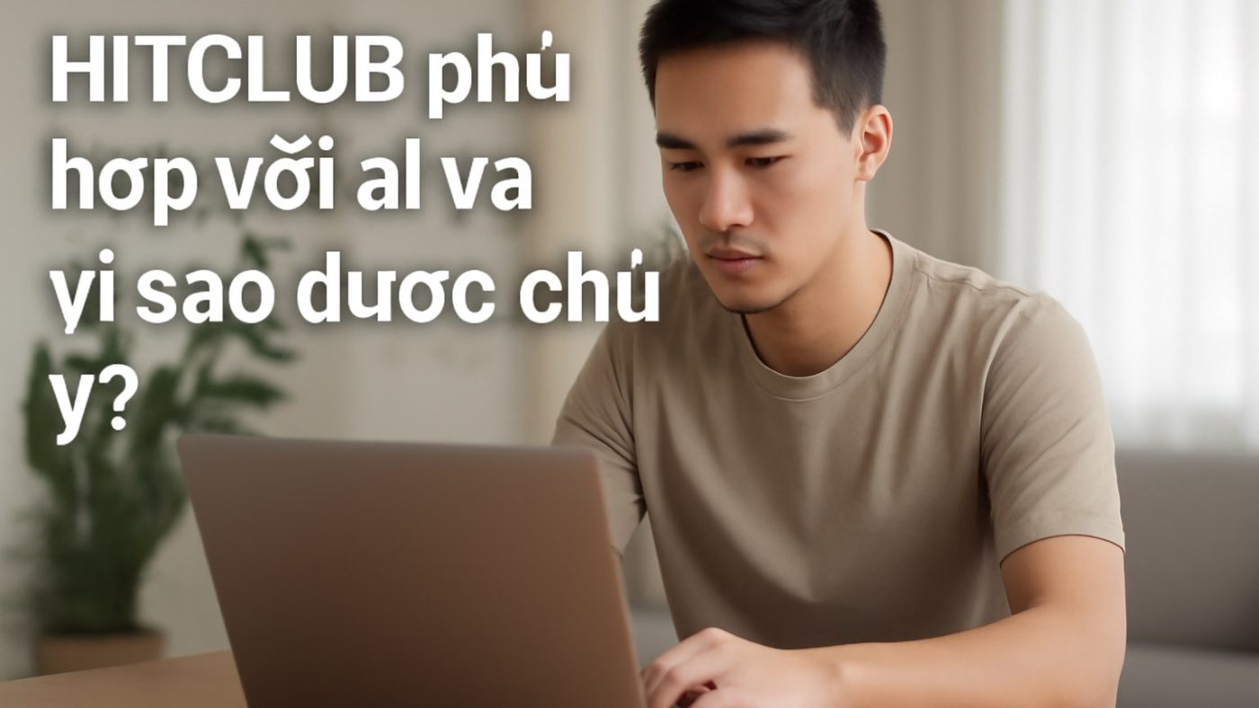 HITCLUB phù hợp với ai và vì sao được chú ý? Minh họa: HITCLUB phù hợp với ai và vì sao được chú ý?